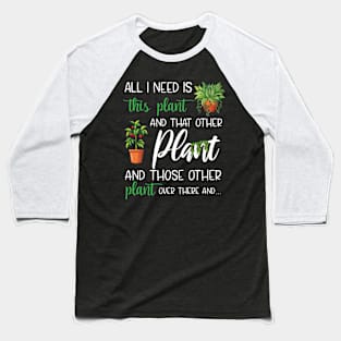 All I Need Is This Plant And That Other Plant Lover Baseball T-Shirt